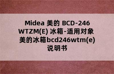 Midea 美的 BCD-246WTZM(E) 冰箱-适用对象 美的冰箱bcd246wtm(e)说明书